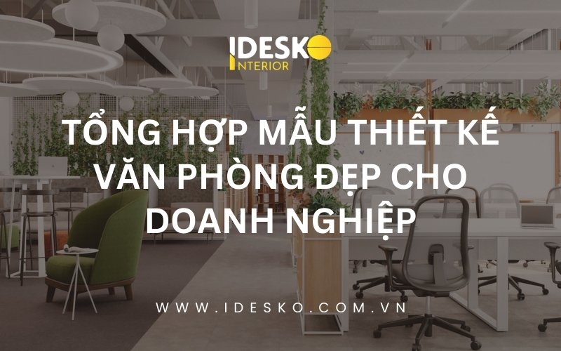 Tổng hợp mẫu thiết kế văn phòng đẹp cho doanh nghiệp