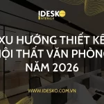 Xu hướng thiết kế nội thất văn phòng năm 2026
