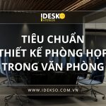 Tiêu chuẩn thiết kế phòng họp trong văn phòng năm 2026