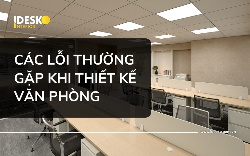 Tổng hợp các lỗi thường gặp khi thiết kế văn phòng và cách khắc phục