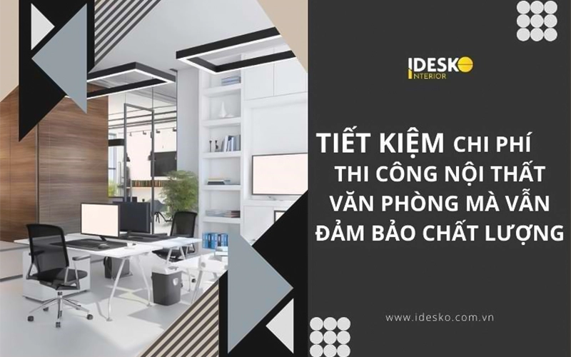 Giải pháp tiết kiệm chi phí khi thi công nội thất văn phòng