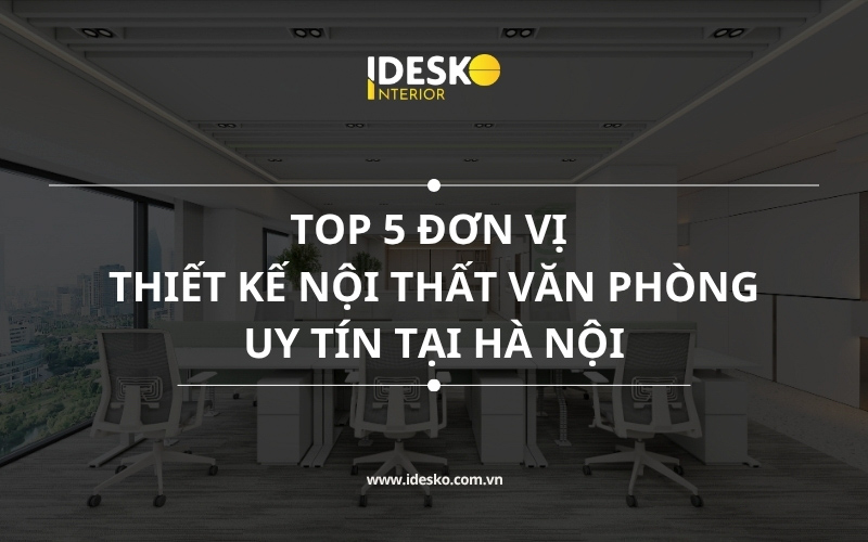 Top 5 đơn vị thiết kế nội thất văn phòng uy tín tại Hà Nội