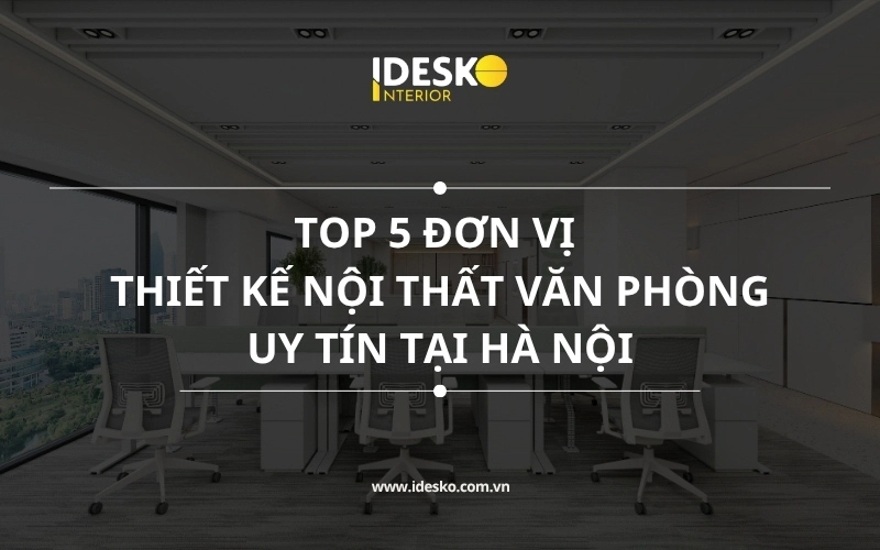 Top 5 đơn vị thiết kế nội thất văn phòng uy tín tại Hà Nội