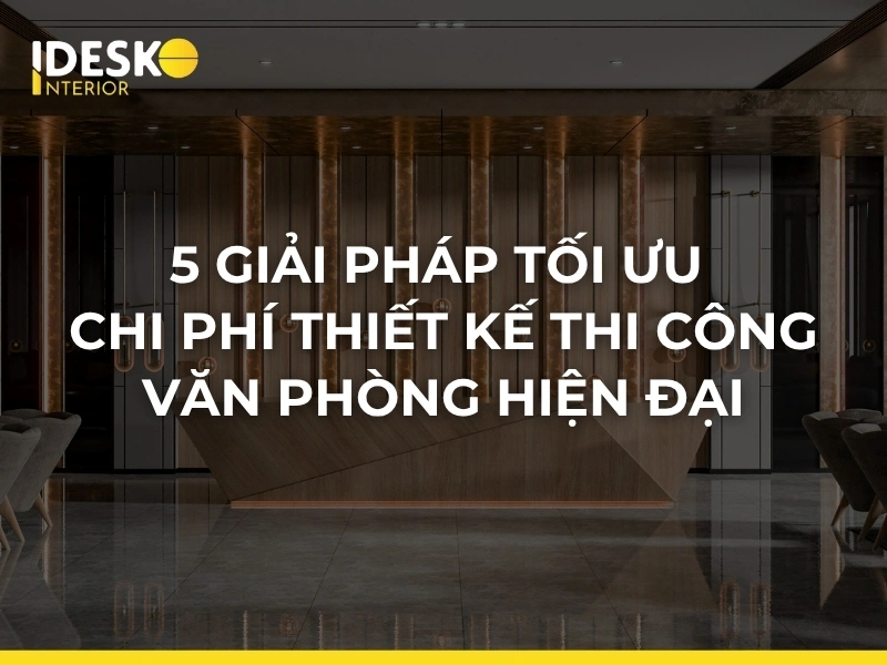 5 giải pháp tối ưu chi phí thiết kế thi công văn phòng hiện đại