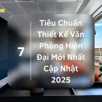 7 tiêu chuẩn thiết kế văn phòng hiện đại cập nhật năm 2025