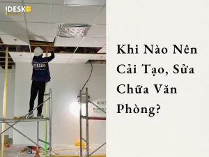 Khi nào doanh nghiệp cần cải tạo, sửa chữa văn phòng làm việc?