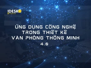 Ứng dụng công nghệ trong thiết kế văn phòng thông minh 4.0
