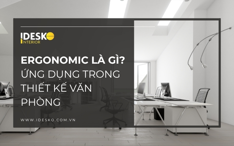 Ergonomic là gì? Ứng dụng trong thiết kế văn phòng