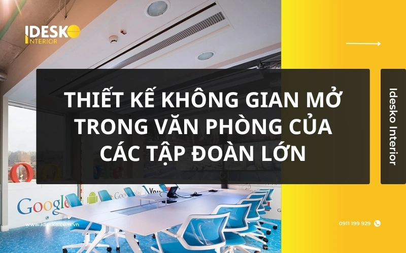 Khám phá thiết kế không gian mở trong văn phòng của các tập đoàn hàng đầu trên thế giới
