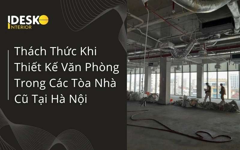 Những thách thức khi thiết kế văn phòng trong các tòa nhà cũ tại Hà Nội