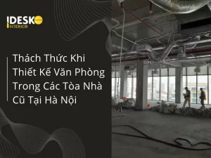 Thách thức khi thiết kế văn phòng trong các tòa nhà cũ tại Hà Nội
