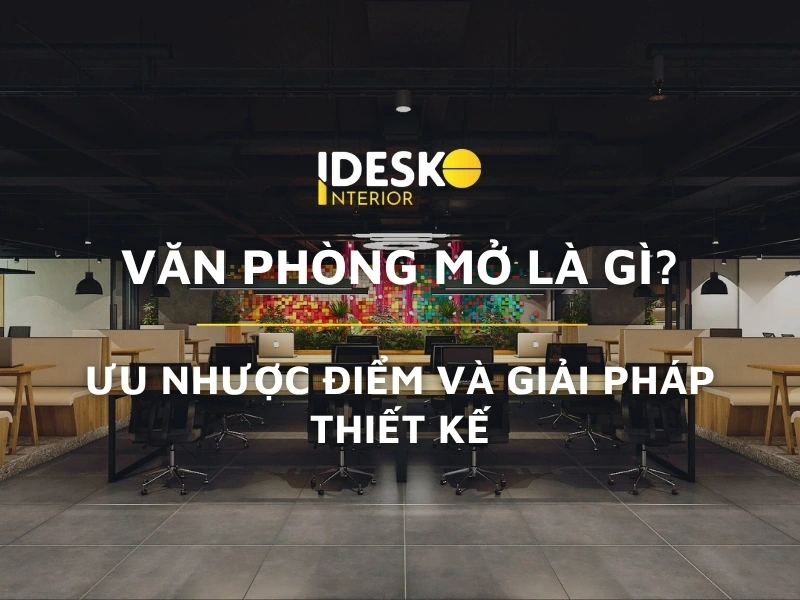 Văn phòng mở là gì? Ưu nhược điểm và giải pháp thiết kế