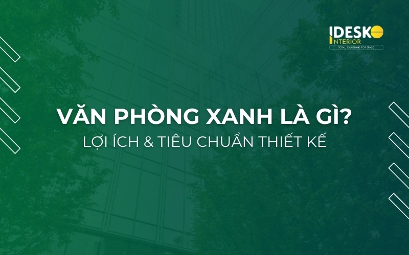 Văn phòng xanh là gì? Lợi ích và tiêu chuẩn thiết kế văn phòng xanh
