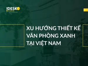 Xu hướng thiết kế văn phòng xanh tại Việt Nam hiện nay