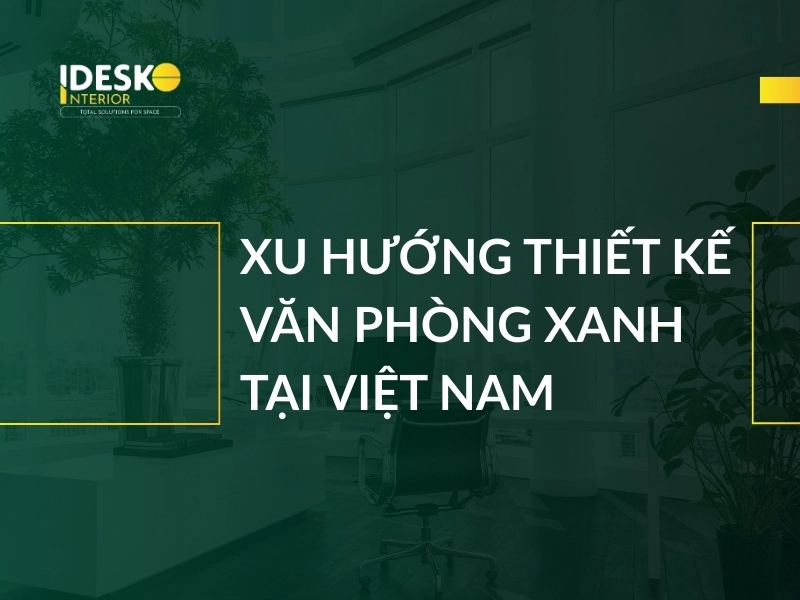 Xu hướng thiết kế văn phòng xanh tại Việt Nam hiện nay