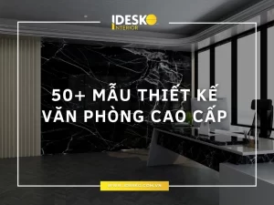 50+ mẫu thiết kế văn phòng cao cấp, đẹp và hiện đại