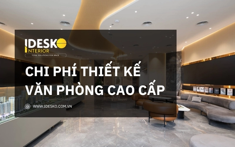 Tìm hiểu về chi phí thiết kế văn phòng cao cấp