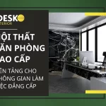 Nội thât văn phòng cao cấp - Nền tảng cho không gian làm việc đẳng cấp