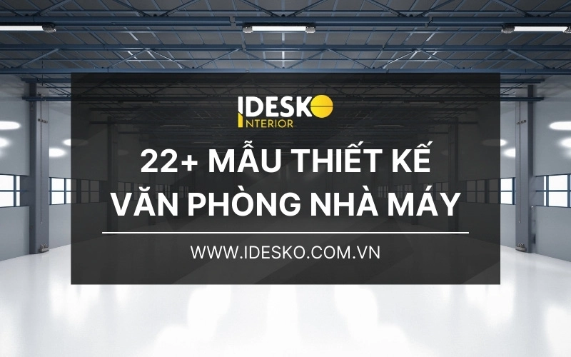 Tổng hợp 22 mẫu thiết kế văn phòng nhà máy hiện đại và tối ưu