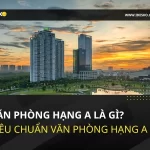 Văn phòng hạng A là gì? Tiêu chuẩn văn phòng hạng A