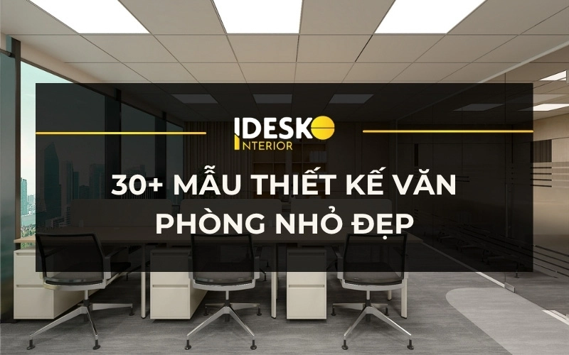 Tổng hợp 30+ mẫu thiết kế văn phòng nhỏ đẹp