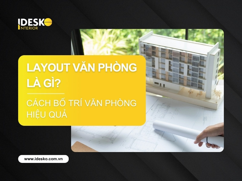 Layout văn phòng là gì? Cách bố trí văn phòng hiệu quả