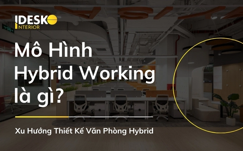 Tìm hiểu về mô hình Hybrid Working và xu hướng thiết kế văn phòng Hybrid