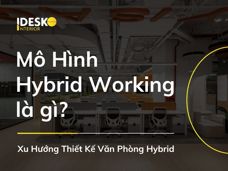 Mô hình Hybrid Working là gì? Xu hướng thiết kế văn phòng Hybrid