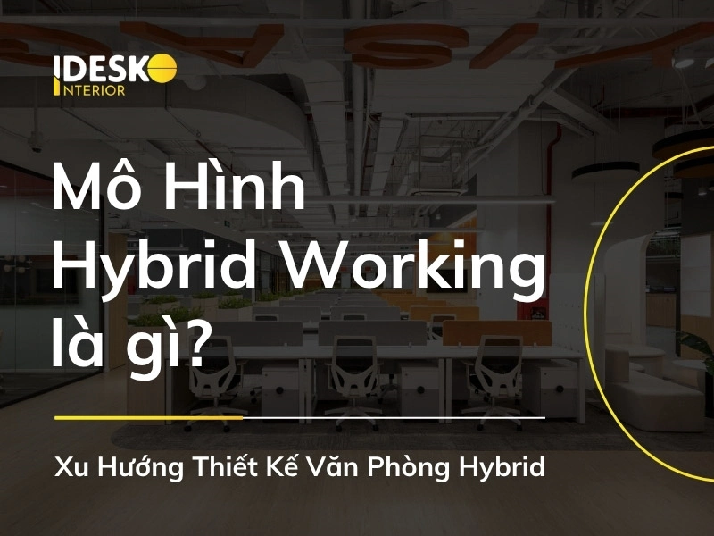 Mô hình Hybrid Working là gì? Xu hướng thiết kế văn phòng Hybrid