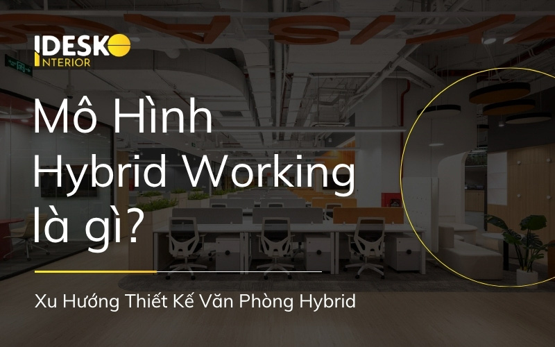 Tìm hiểu về mô hình Hybrid Working và xu hướng thiết kế văn phòng Hybrid