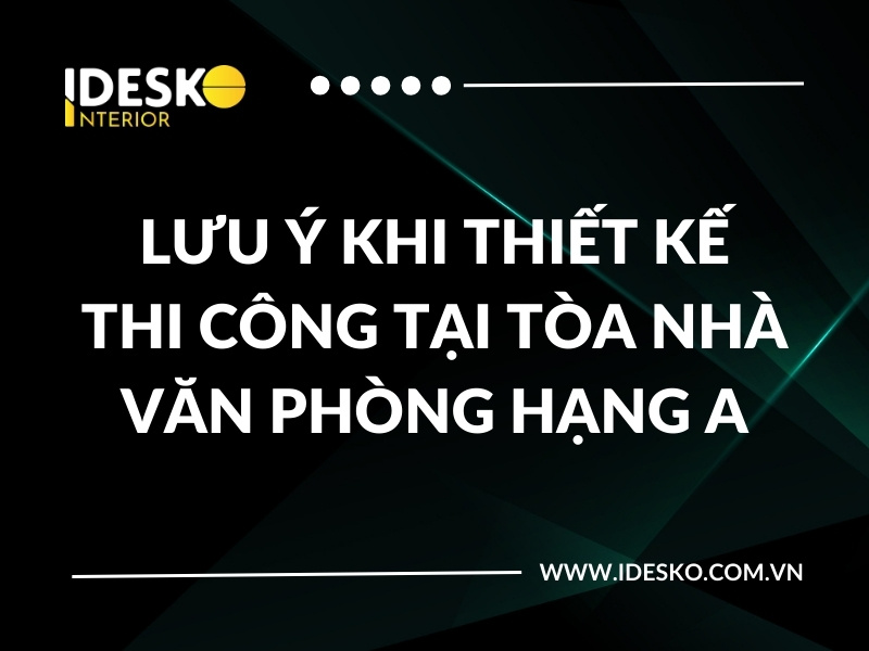 Lưu ý khi thiết kế thi công tại tòa nhà văn phòng hạng A