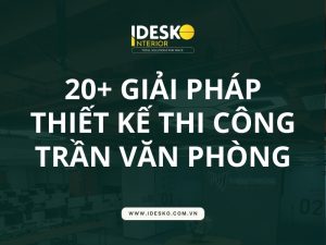 Giải pháp thiết kế thi công trần văn phòng phổ biến hiện nay