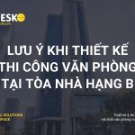 Lưu ý khi thiết kế thi công văn phòng tại tòa nhà hạng B