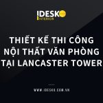 Thiết kế thi công nội thất văn phòng tại tòa nhà Lancaster Tower
