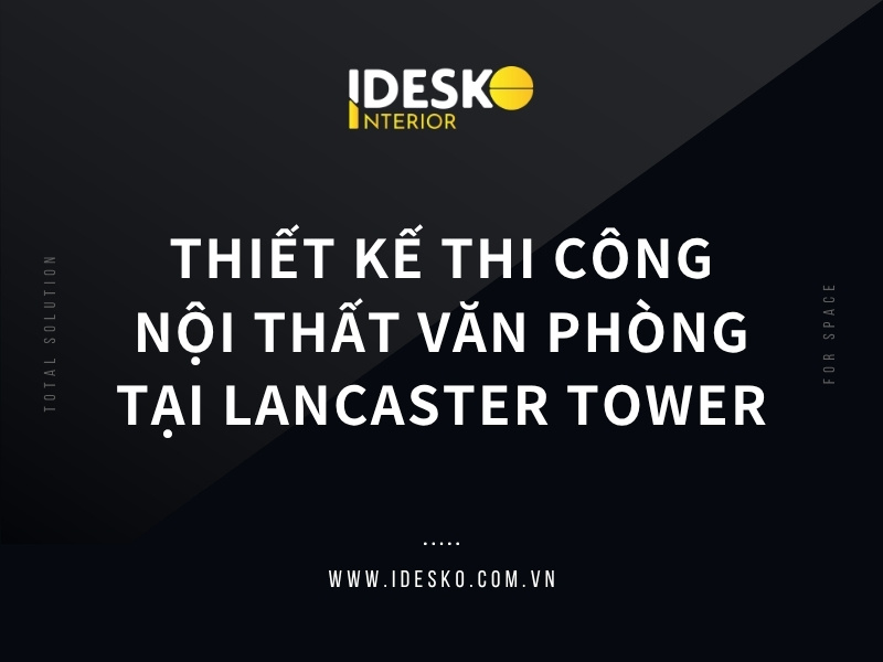 Thiết kế thi công nội thất văn phòng tại tòa nhà Lancaster Tower